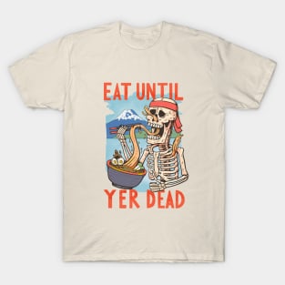 Eat until yer dead T-Shirt